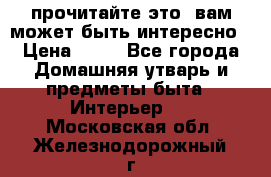 прочитайте это, вам может быть интересно › Цена ­ 10 - Все города Домашняя утварь и предметы быта » Интерьер   . Московская обл.,Железнодорожный г.